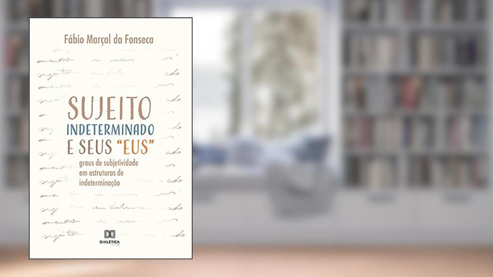Sujeito Indeterminado e seus "eus": graus de subjetividade em estruturas de indeterminação, do autor Fábio Marçal da Fonseca