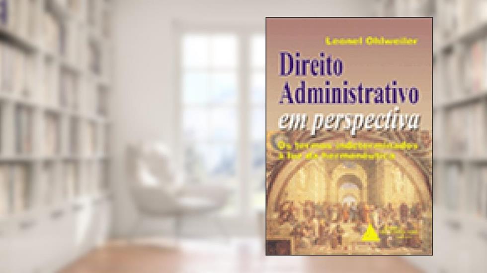 Direito Administrativo Em Perspectiva: Os Termos Indeterminados à Luz Da Hermenêutica, do autor Leonel Ohlweiler