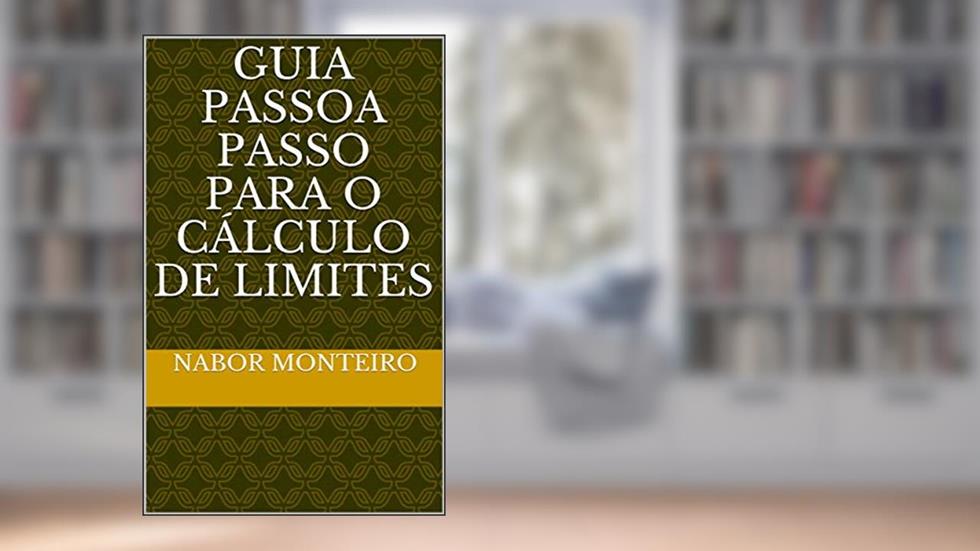 GUIA PASSO A PASSO PARA O CÁLCULO DE LIMITES (Cálculo Diferencial e Integral), do autor NABOR MONTEIRO