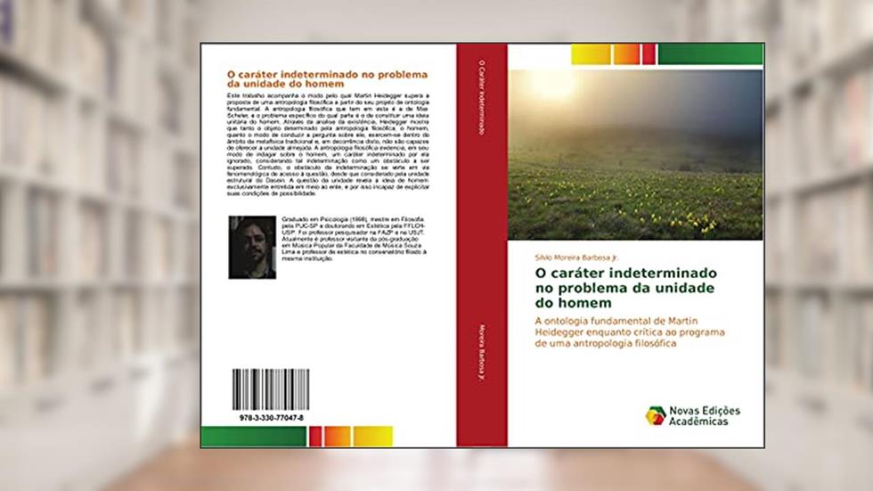 O caráter indeterminado no problema da unidade do homem: A ontologia fundamental de Martin Heidegger enquanto crítica ao programa de uma antropologia filosófica, do autor Silvio Moreira Barbosa Jr.