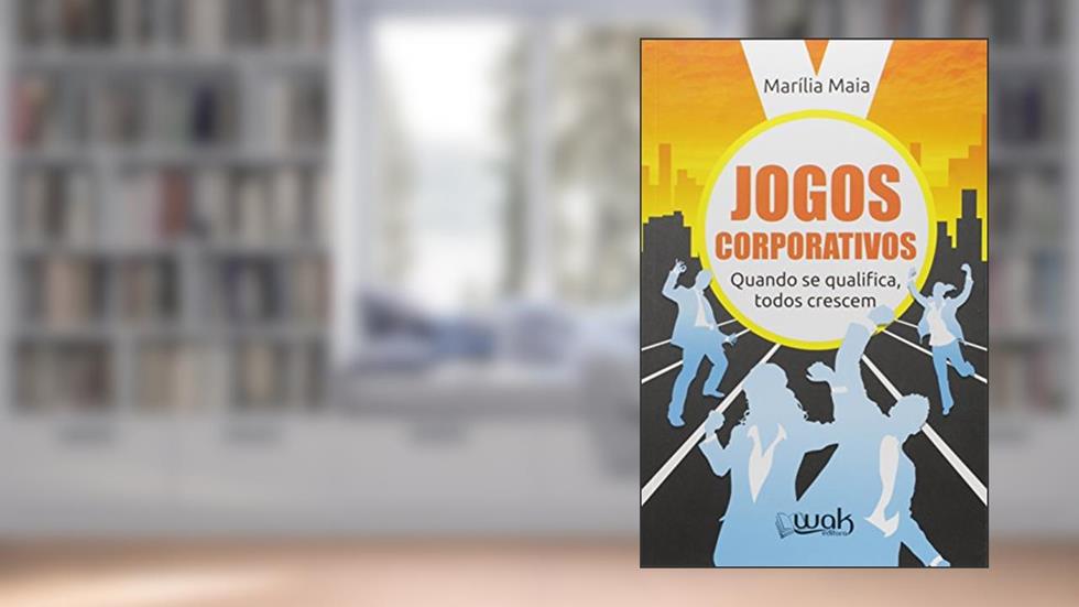 Jogos Corporativos. Quando Se Qualifica, Todos Crescem, do autor Marília Maia