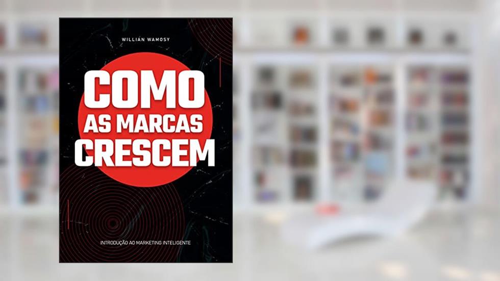 Como as Marcas Crescem: Introdução ao marketing inteligente, do autor Willian Wamosy