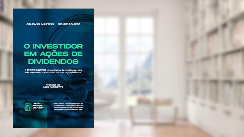 O Investidor em Ações de Dividendos: O Dividend Investing como Estratégia de Investimentos para Criar Riqueza com Empresas que Crescem e Pagam Dividendos, do autor Orleans Martins; Felipe Pontes