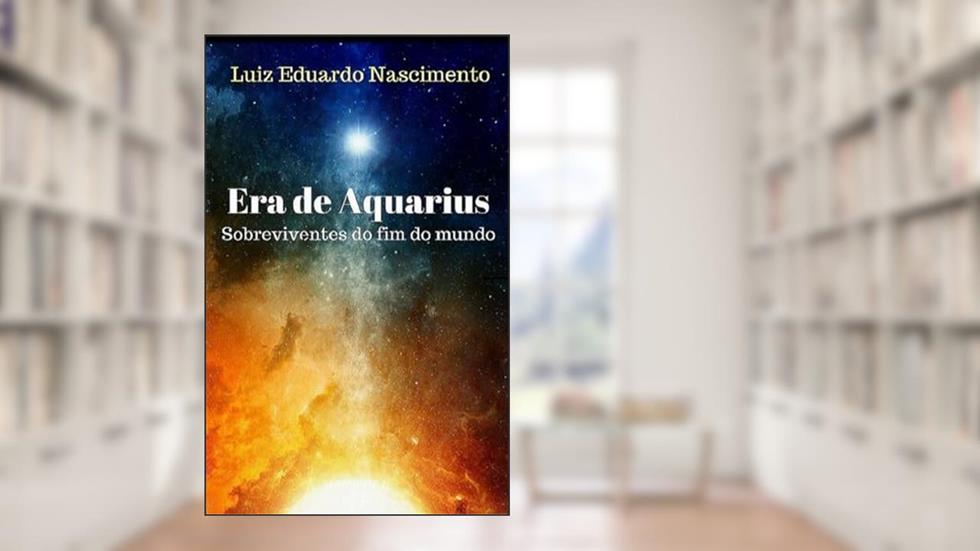 Era de Aquarius: Sobreviventes do fim do mundo, do autor Luiz Eduardo Nascimento