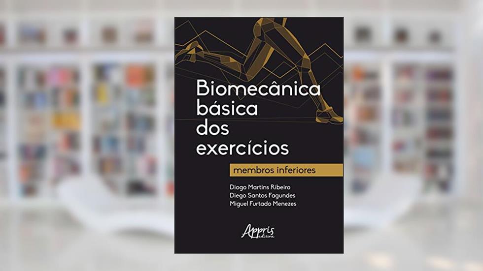 Biomecânica básica dos exercícios: membros inferiores, do autor Diogo Martins Ribeiro; Diego Santos Fagundes; Miguel Furtado Menezes