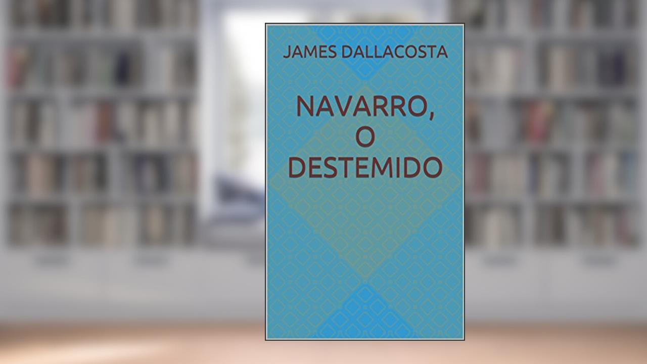 Navarro, o destemido (Coração Valente, Navarro, Navarro o aventureiro, Navarro e sua companheira), do autor James Dallacosta