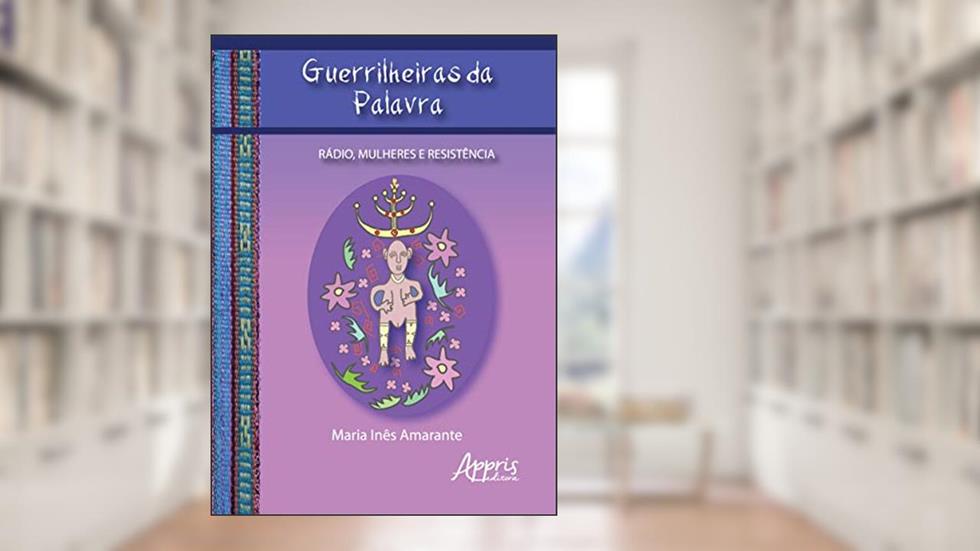 Guerrilheiras da palavra: rádio, mulheres e resistência, do autor Maria Ines Amarante