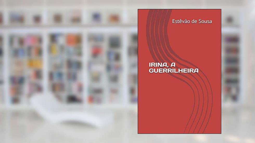 Irina - a Guerrilheira, do autor Estêvão De Sousa
