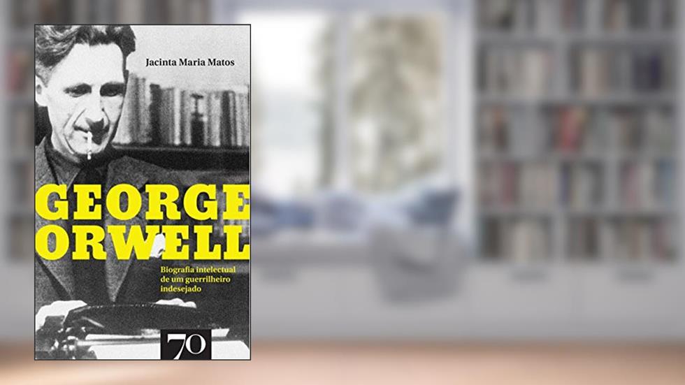 George Orwell: Biografia Intelectual de um Guerrilheiro Indesejado, do autor Jacinta Maria Matos