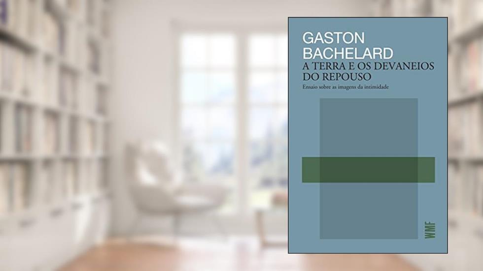 A terra e os devaneios do repouso: Ensaio sobre a imaginação da intimidade, do autor Gaston Bachelard