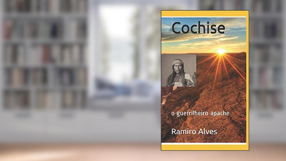Cochise: o guerrilheiro apache, do autor Ramiro Augusto Nunes Alves; Ramiro Alves