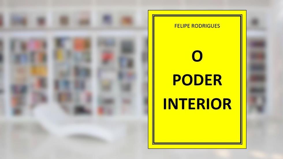 O PODER INTERIOR, do autor FELIPE RODRIGUES