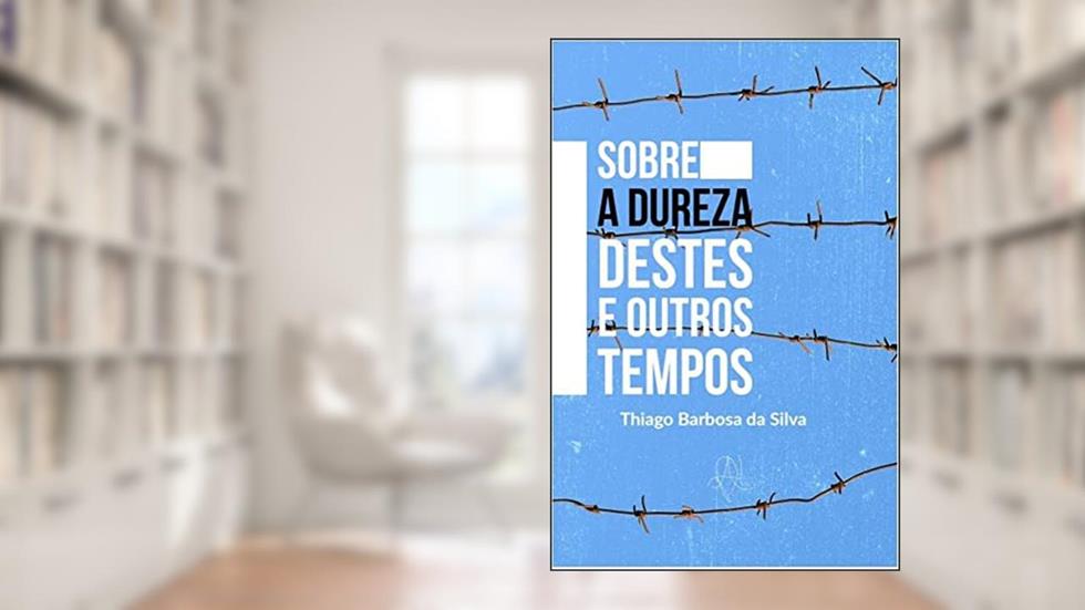 Sobre a dureza destes e outros tempos, do autor Thiago Barbosa da Silva