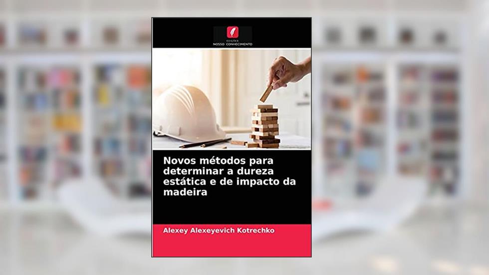 Novos métodos para determinar a dureza estática e de impacto da madeira, do autor Alexey Alexeyevich Kotrechko