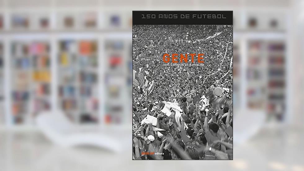 Gente - Coleção 150 Anos de Futebol, do autor José Eduardo de Carvalho