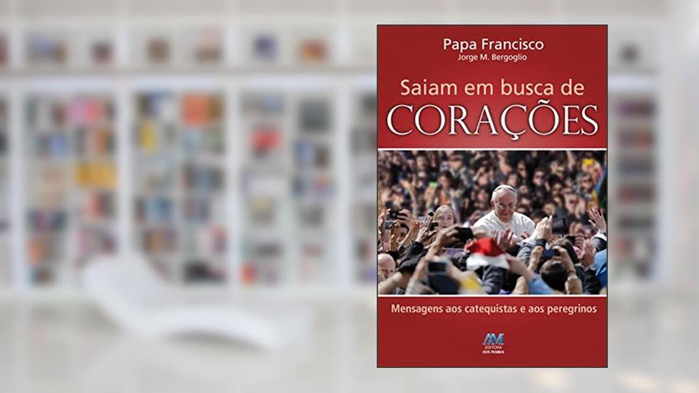 Saiam em busca de corações: Papa Francisco, do autor Jorge M. Bergoglio - Papa Francisco
