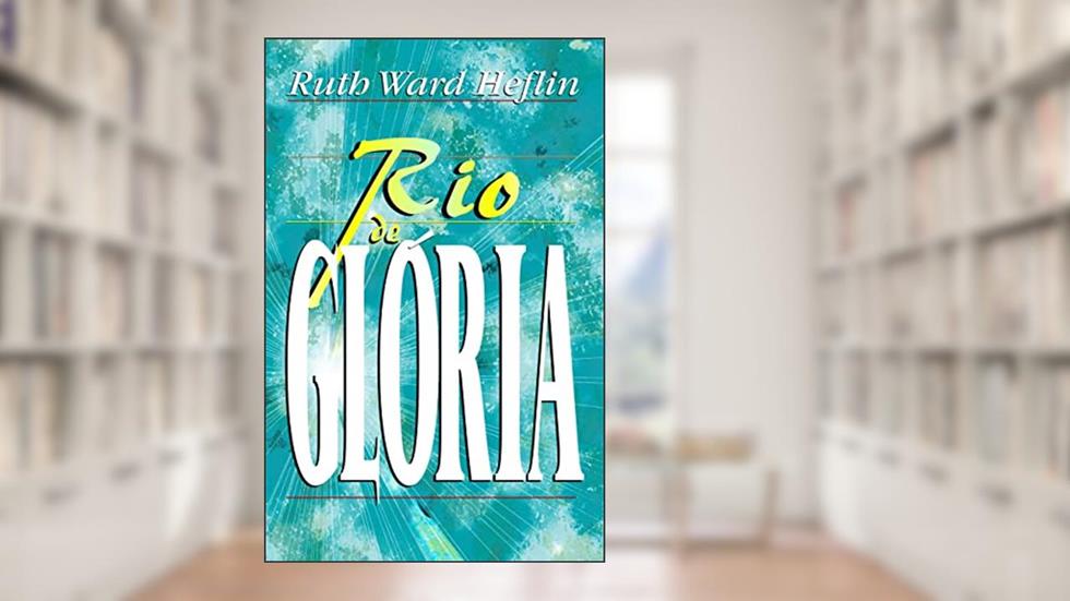 Rio de Glória: Fluindo com o Espírito Santo (Livros Glória), do autor Ruth Ward Heflin