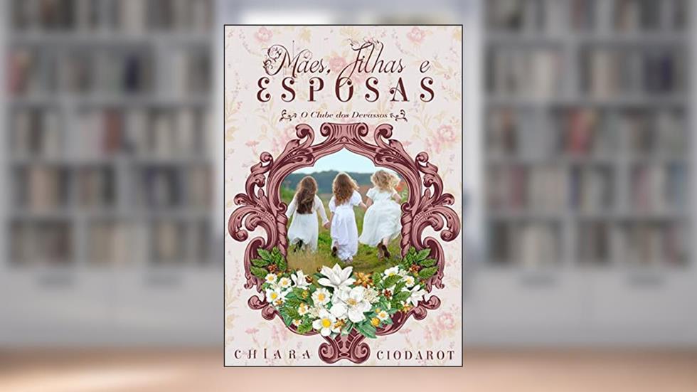 Mães, Filhas e Esposas: Segundo Spin-off O Clube dos Devassos, do autor Chiara Ciodarot
