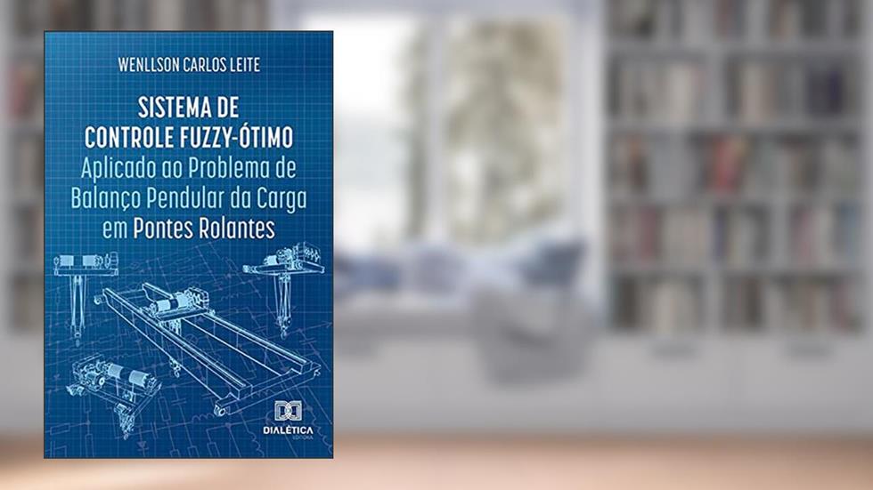 Sistema de Controle Fuzzy-Ótimo Aplicado ao Problema de Balanço Pendular da Carga em Pontes Rolantes, do autor Wenllson Carlos Leite