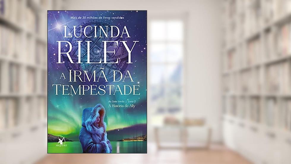 A irmã da tempestade: A história de Ally (As Sete Irmãs Livro 2), do autor Lucinda Riley