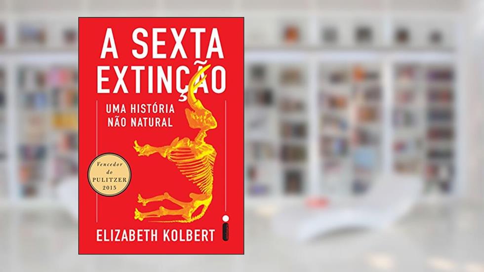 A sexta extinção: Uma história não natural, do autor Elizabeth Kolbert