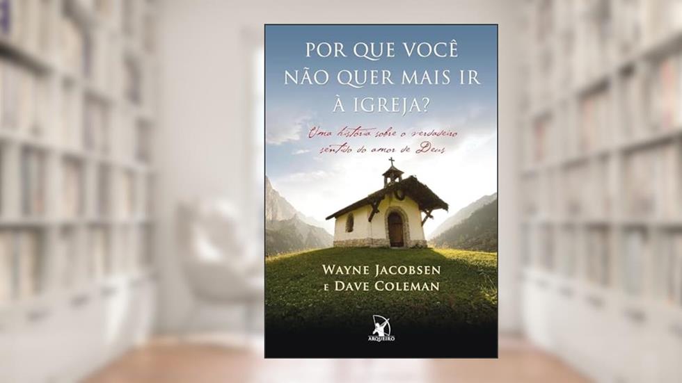 Por Que Voce Nao Quer Mais Ir A Igreja?, do autor Jacobsen, Wayne;Coleman, Dave