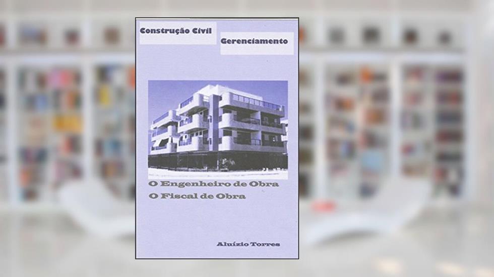 Construção Civil - Gerenciamento - O Engenheiro de Obra e o Fiscal de Obra, do autor ALUIZIO TORRES; ALUIZIO DE MARIA CARLOS TORRES