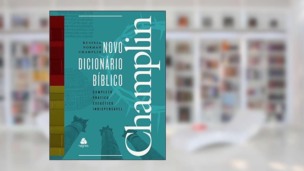 Novo dicionário Bíblico Champlin: Completo, prático, exegético e Indispensável, do autor Russell Norman Champlin