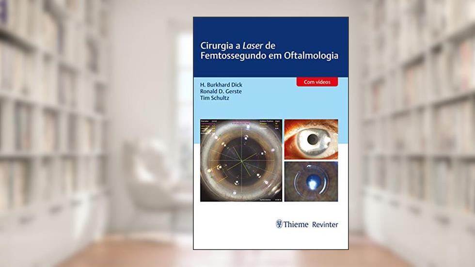 Cirurgia a Laser de Femtossegundo em Oftalmologia, do autor H. Burkhard Dick; Ronald D. Gerste; Tim Schultz