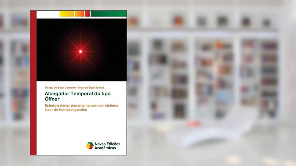 Alongador Temporal do tipo Öffner: Estudo e dimensionamento para um sistema laser de femtossegundos, do autor Thiago Da Silva Cordeiro; Ricardo Elgul Samad