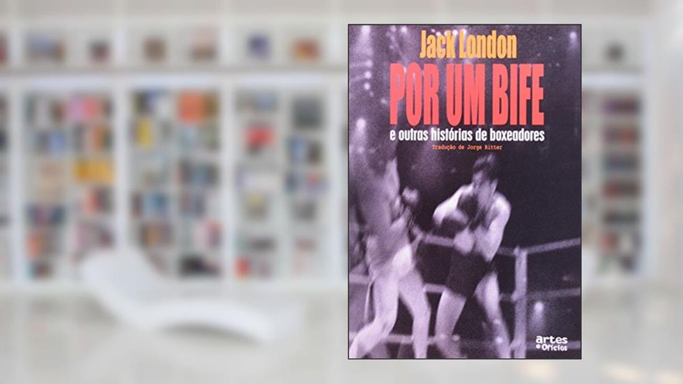 Por Um Bife e Outras Histórias de Boxeadores, do autor Jack London