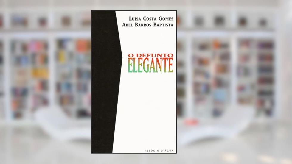 O DEFUNTO ELEGANTE, do autor ABEL BARROS BAPTISTA; LUISA COSTA GOMES