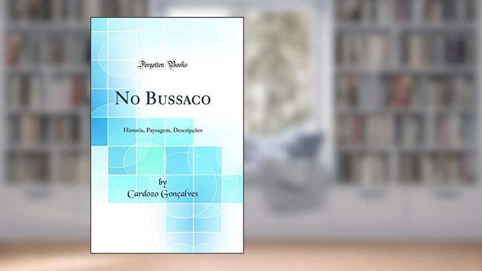 No Bussaco: Historia, Paysagem, Descripções (Classic Reprint), do autor Cardozo Gonçalves