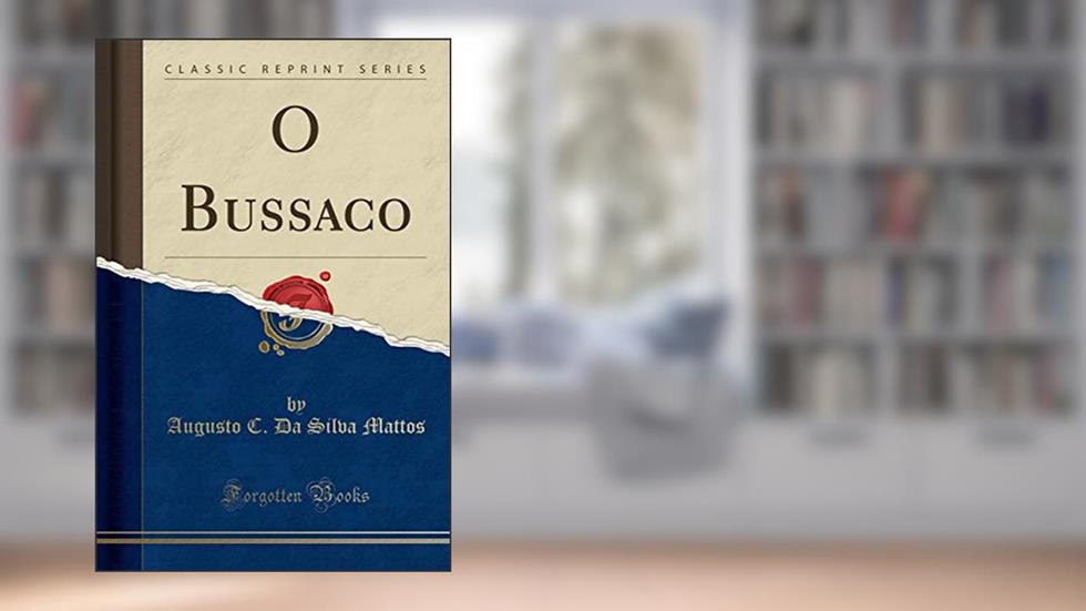 O Bussaco (Classic Reprint), do autor Augusto C. Da Silva Mattos