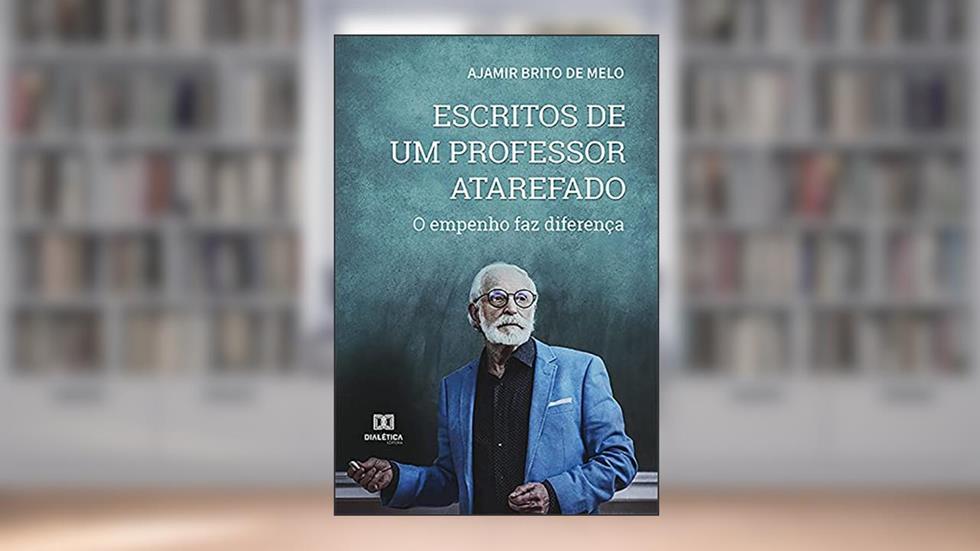 Escritos de um professor atarefado: O empenho faz diferença, do autor Ajamir Brito de Melo