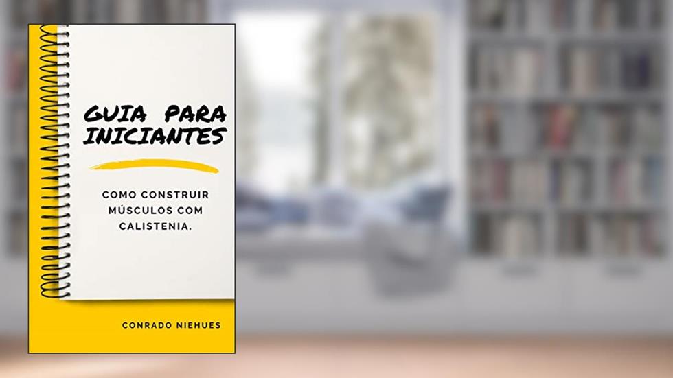 Guia para Iniciantes: Como construir músculos com calistenia, do autor Conrado Corrêa Niehues