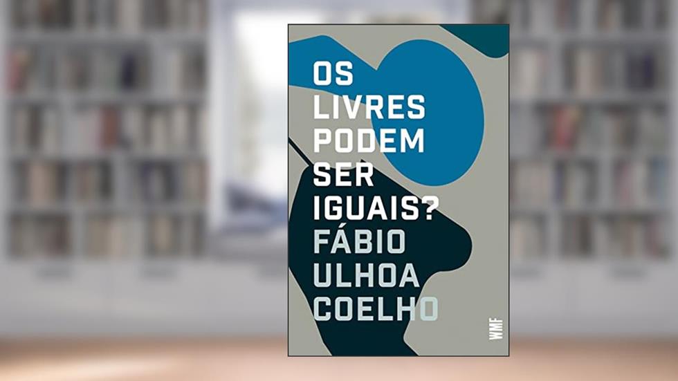 Os livres podem ser iguais?: Liberalismo e direito, do autor Fábio Ulhoa Coelho