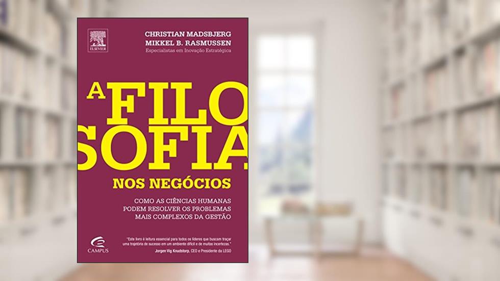 A Filosofia nos Negócios. Como as Ciências Humanas Podem Resolver os Problemas Mais Complexos da Gestão, do autor Rasmussen, Mikkel^Madsbjerg, Christian