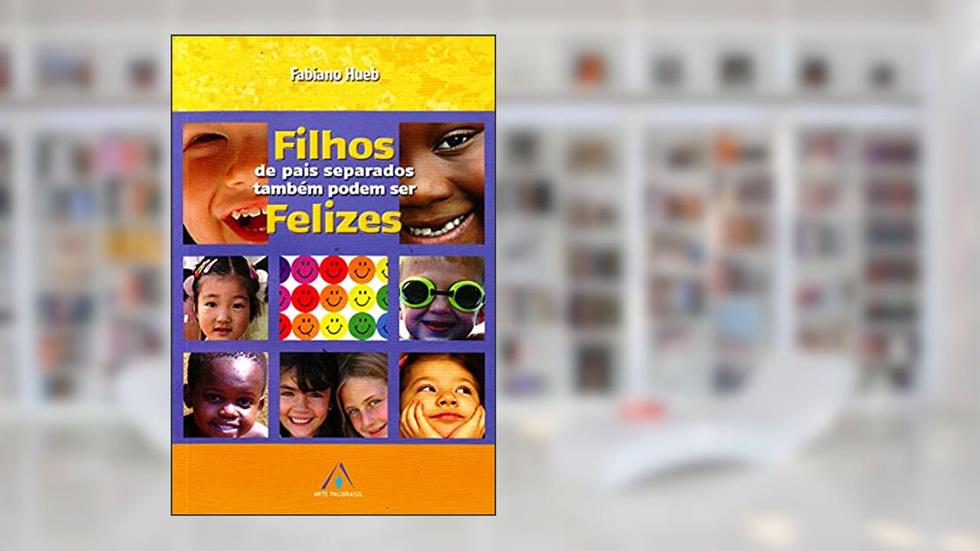 Filhos De Pais Separados Também Podem Ser Felizes, do autor Fabiano Hueb