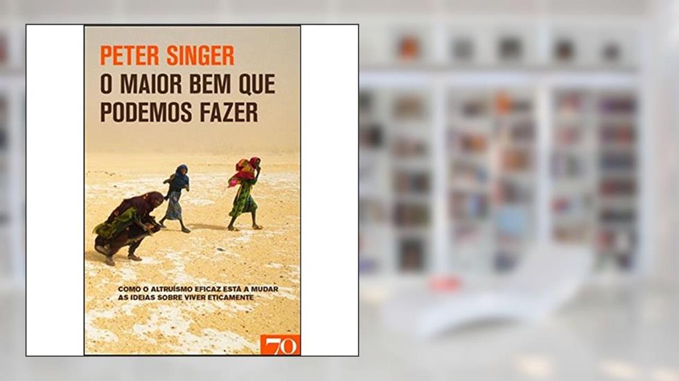 O Maior bem que Podemos Fazer, do autor Peter Singer