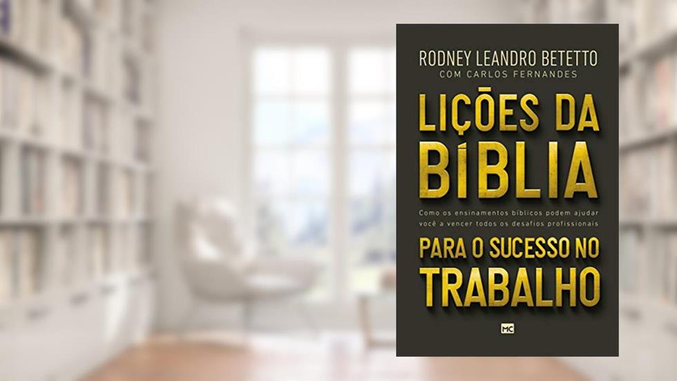 Lições da Bíblia para o sucesso no trabalho: Como os ensinamentos bíblicos podem ajudar você a vencer os desafios profissionais, do autor Rodney Leandro Betetto