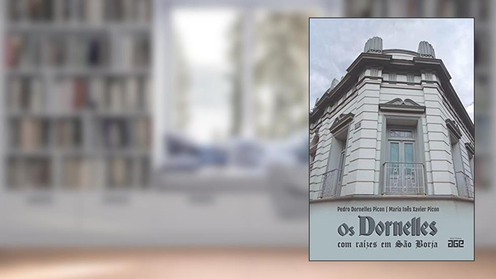 OS DORNELLES COM RAÍZES EM SÃO BORJA, do autor Pedro Dornelles Picon / Maria Inês Xavier Picon
