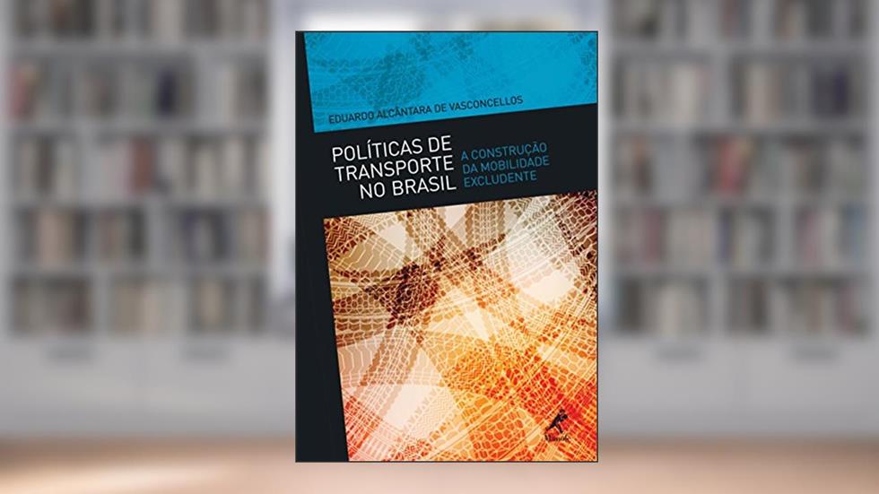 Políticas de transporte no Brasil: a construção da mobilidade excludente, do autor Eduardo Alcântara de Vasconcelos