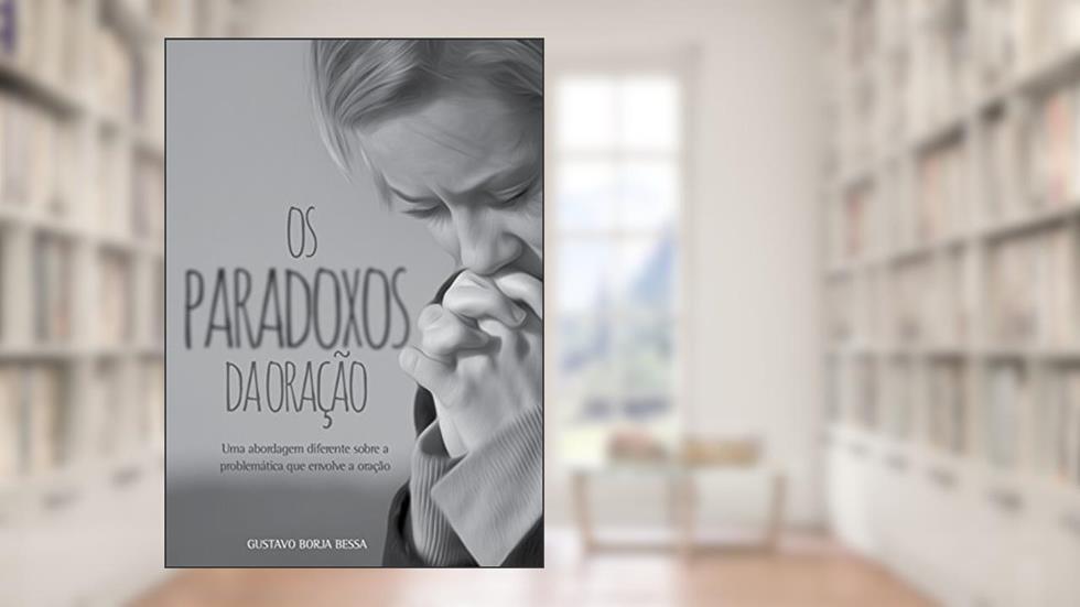 Os Paradoxos da Oração (Mensagens Livro 292), do autor Gustavo Borja Bessa