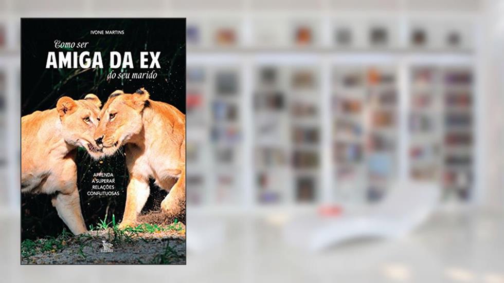 Como ser amiga da ex do seu marido: Aprenda a superar relações conflituosas, do autor Ivone Martins