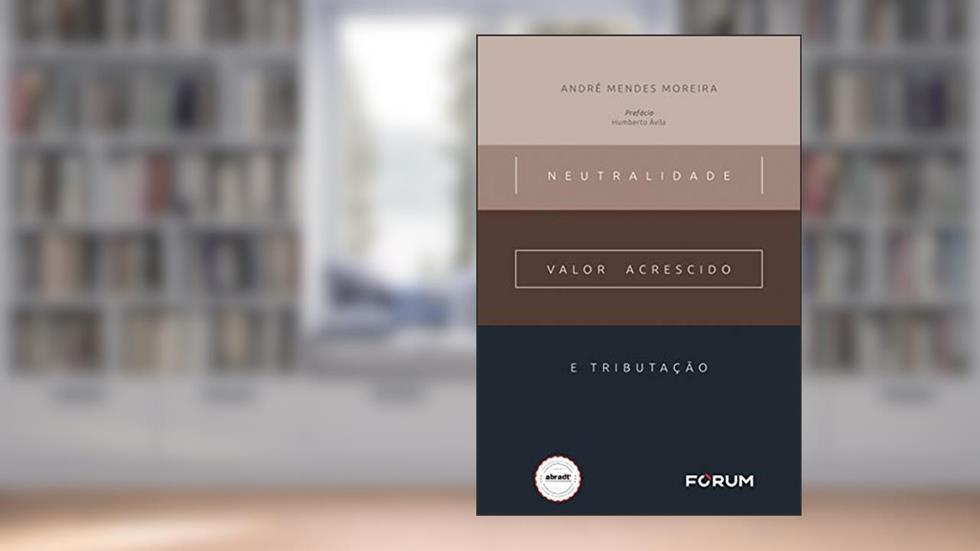Neutralidade, valor acrescido e tributação, do autor André Mendes Moreira