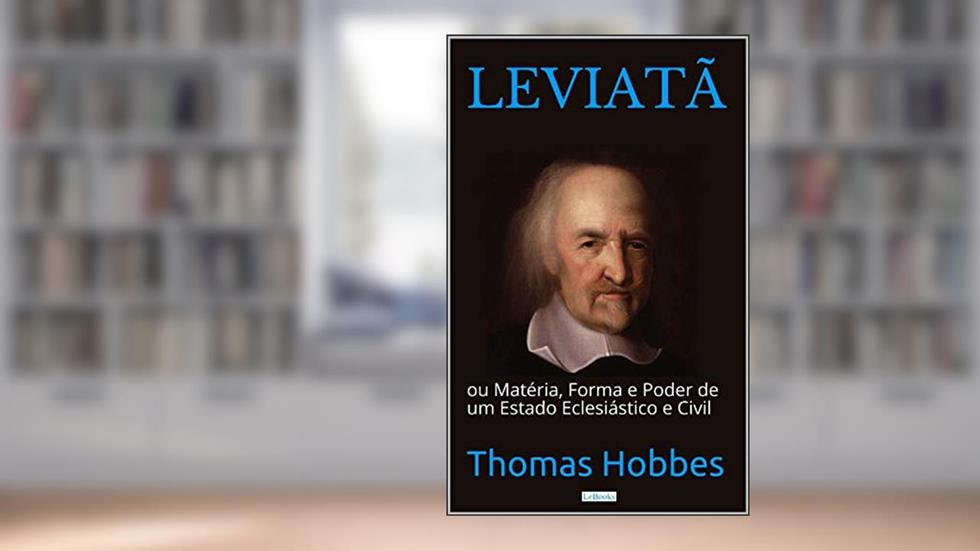 LEVIATÃ: Matéria, Forma e Poder de um Estado Eclesiástico e Civil, do autor Thomas Hobbes