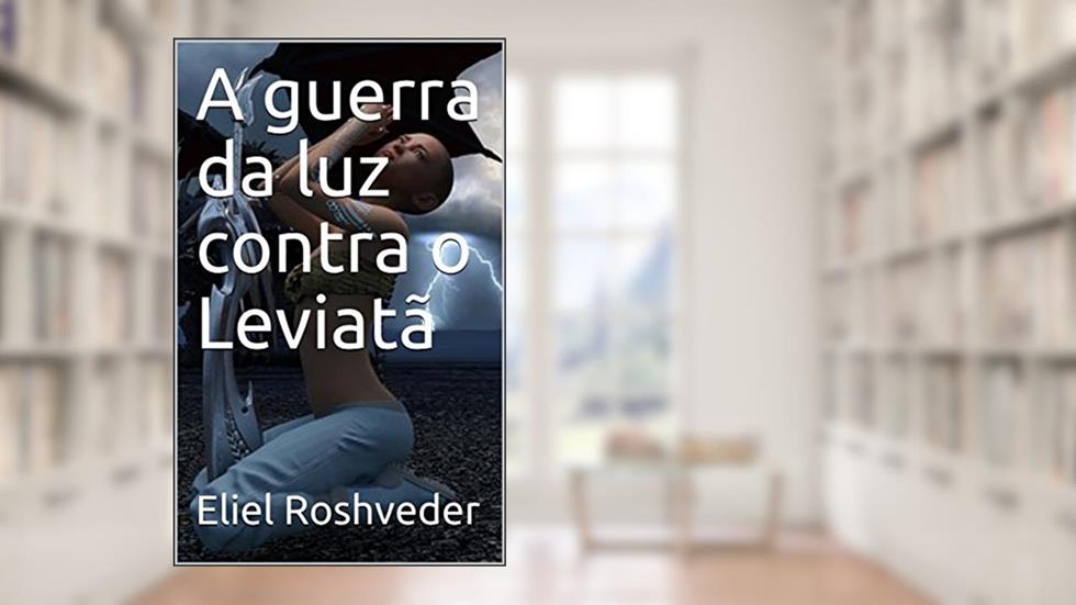 A guerra da luz contra o Leviatã, do autor Eliel Roshveder