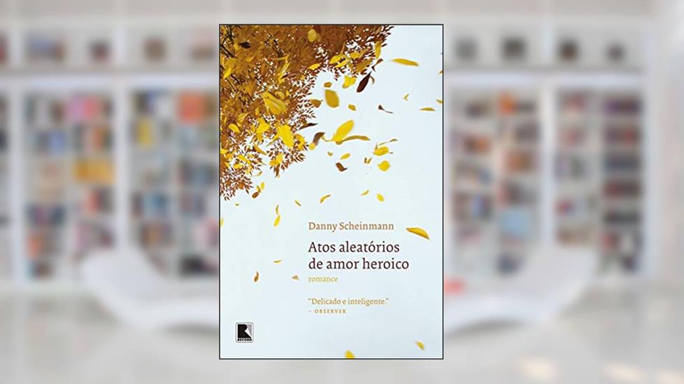 Atos aleatórios de amor heroico, do autor Danny Scheinmann