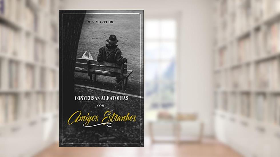 Conversas Aleatórias com Amigos Estranhos, do autor M.S. Monteiro